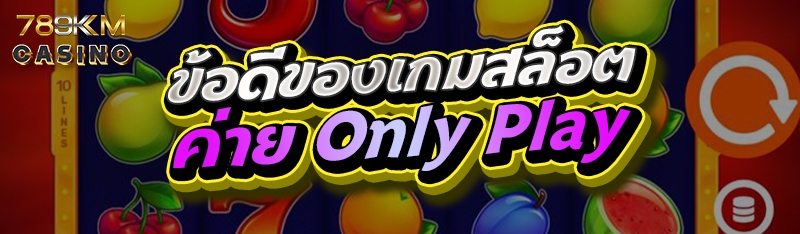 ข้อดีของเกมสล็อตค่าย Only Play
