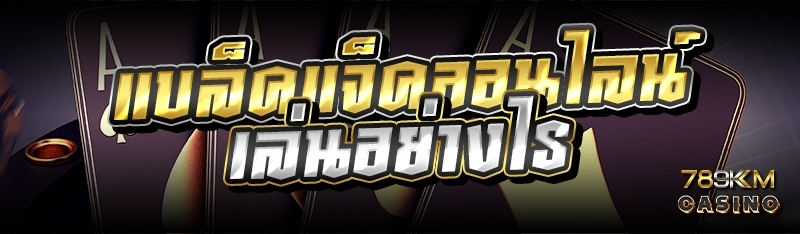 แบล็คแจ็คออนไลน์ เล่นอย่างไร 